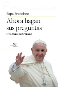 Ahora hagan sus preguntas - Papa Francisco - E-Book