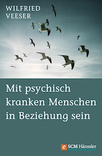 Mit psychisch kranken Menschen in Beziehung sein - Wilfried Veeser - E-Book