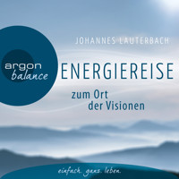Energiereise zum Ort der Visionen - Impulse für das Leben erhalten - Vom Autor geführte Meditation und Phantasiereise - Johannes Lauterbach - Hörbuch