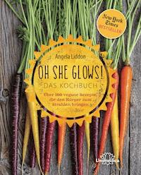 Oh She Glows! Das Kochbuch - Angela Liddon - E-Book