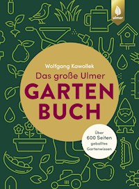 Das große Ulmer Gartenbuch. Über 600 Seiten geballtes Gartenwissen - Wolfgang Kawollek - E-Book