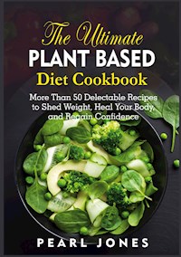 The Ultimate Plant Based Diet Cookbook - Pearl Jones - E-Book
