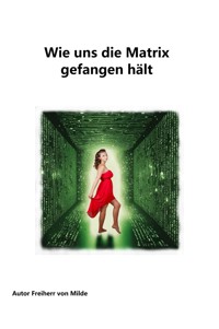 Wie uns die Matrix gefangen hält - Milde Freiherr von - E-Book