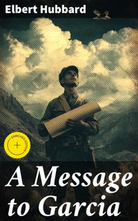 A Message to Garcia - Elbert Hubbard - E-Book