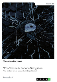 WLAN-basierte Indoor-Navigation. Was sind die neuen technischen Möglichkeiten? - Valentina Barysava - E-Book