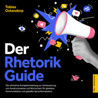 Der Rhetorik Guide: Die ultimative Komplettanleitung zur Verbesserung von Ausdrucksweise und Wortschatz für glasklare Kommunikation und geballte Sprachkompetenz - inkl. Workbook - Tobias Ostendorp - Hörbuch