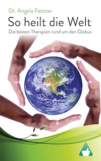 So heilt die Welt - Dr. Angela Fetzner - E-Book