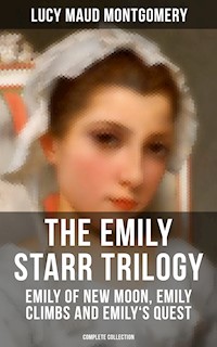 The Emily Starr Trilogy: Emily of New Moon, Emily Climbs and Emily's Quest (Complete Collection) - Lucy Maud Montgomery - E-Book
