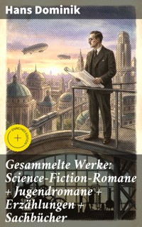 Gesammelte Werke: Science-Fiction-Romane + Jugendromane + Erzählungen + Sachbücher - Hans  Dominik - E-Book