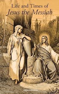 Life and Times of Jesus the Messiah - Alfred Edersheim - E-Book