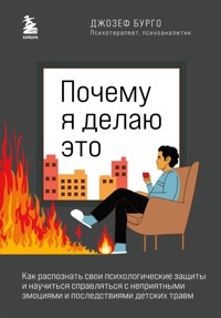 Почему я делаю это. Как распознать свои психологические защиты и научиться справляться с неприятными эмоциями и последствиями детских травм - Джозеф Бурго - E-Book