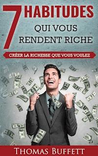 7 Habitudes Qui Vous Rendent Riche - Thomas Buffett - E-Book