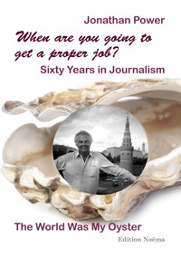 When are you going to get a proper job? Sixty Years in Journalism - Jonathan Power - E-Book