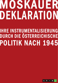 Moskauer Deklaration. Ihre Instrumentalisierung durch die österreichische Politik nach 1945 - Rainer Krottenthaler - E-Book