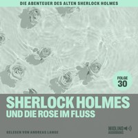 Sherlock Holmes und die Rose im Fluss (Die Abenteuer des alten Sherlock Holmes, Folge 30) - Sir Arthur Conan Doyle - Hörbuch