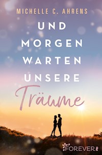 Und morgen warten unsere Träume - Michelle C. Ahrens - E-Book