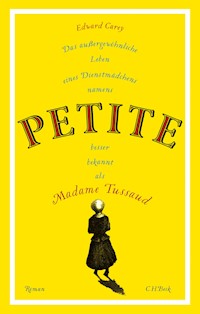 Das außergewöhnliche Leben eines Dienstmädchens namens PETITE, besser bekannt als Madame Tussaud - Edward Carey - E-Book