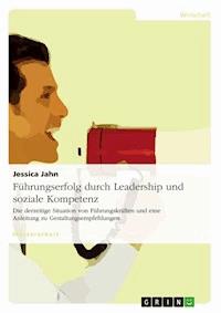 Führungserfolg durch Leadership und soziale Kompetenz - Jessica Jahn - E-Book