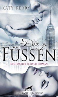 Dir zu Füßen | Erotischer Fetisch-Roman - Katy Kerry - E-Book