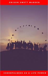 Cheerfulness as a Life Power: A Self-Help Book About the Benefits of Laughter and Humor - Orison Swett Marden - E-Book