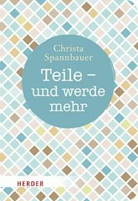 Teile - und werde mehr - Christa Spannbauer - E-Book