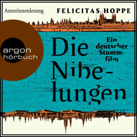Die Nibelungen - Ein deutscher Stummfilm (Ungekürzte Autorinnenlesung) - Felicitas Hoppe - Hörbuch