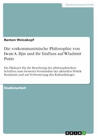 Die vorkommunistische Philosophie von Iwan A. Iljin und ihr Einfluss auf Wladimir Putin - Ramon Weisskopf - E-Book