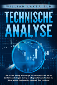 TECHNISCHE ANALYSE - Das 1x1 der Trading Psychologie & Chartanalyse: Wie Sie mit den Optionsstrategien der Super-Erfolgreichen zum Profi an der Börse werden, intelligent investieren & Geld verdienen - William Lakefield - E-Book