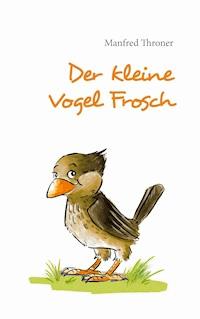 Der kleine Vogel Frosch - Manfred Throner - E-Book