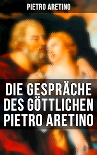 Die Gespräche des göttlichen Pietro Aretino - Pietro Aretino - E-Book