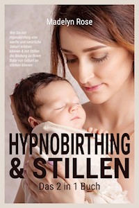 Hypnobirthing & Stillen - Das 2 in 1 Buch - Madelyn Rose - E-Book