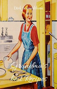 Grandma's best Recipes - Dirk Schmidthaus - E-Book