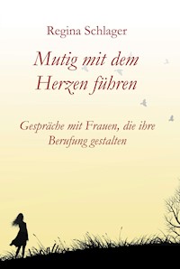 Mutig mit dem Herzen führen - Regina Schlager - E-Book