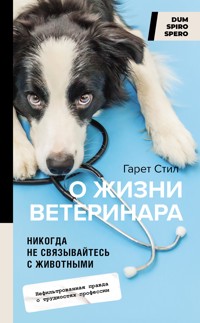 Никогда не связывайтесь с животными. О жизни ветеринара - Гарет Стил - E-Book