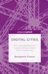 Digital Cities: The Interdisciplinary Future of the Urban Geo-Humanities - Benjamin Fraser - E-Book