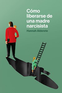 Cómo liberarse de una madre narcisista - Hannah Alderete - E-Book