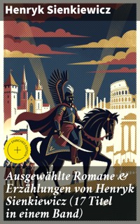 Ausgewählte Romane & Erzählungen von Henryk Sienkiewicz (17 Titel in einem Band) - Henryk Sienkiewicz - E-Book