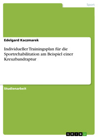 Individueller Trainingsplan für die Sportrehabilitation am Beispiel einer Kreuzbandraptur - Edelgard Kaczmarek - E-Book