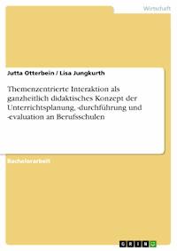 Themenzentrierte Interaktion als ganzheitlich didaktisches Konzept der Unterrichtsplanung, -durchführung und -evaluation an Berufsschulen - Jutta Otterbein - E-Book