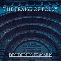 The Praise of Folly - Desiderius Erasmus - Hörbuch