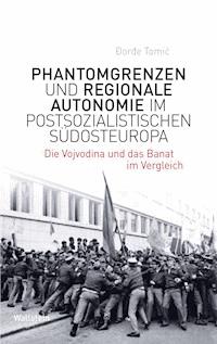 Phantomgrenzen und regionale Autonomie im postsozialistischen Südosteuropa - Đorđe Tomić - E-Book