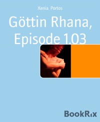 Göttin Rhana, Episode 1.03 - Xenia Portos - E-Book