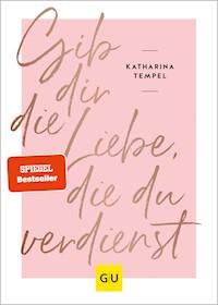 Gib dir die Liebe, die du verdienst - Katharina Tempel - E-Book