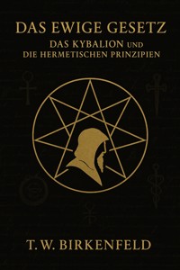 Das Ewige Gesetz – Das Kybalion und die hermetischen Prinzipien - Tilman W. Birkenfeld - E-Book