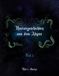 Horrorgeschichten aus dem Abyss Teil 2 - Robert Grains - E-Book
