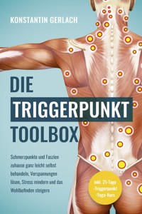 Die Triggerpunkte Toolbox: Schmerzpunkte und Faszien zuhause ganz leicht selbst behandeln, Verspannungen lösen, Stress mindern und das Wohlbefinden steigern - inkl. 21-Tage-Triggerpunkt-Yoga-Kurs - Konstantin Gerlach - E-Book