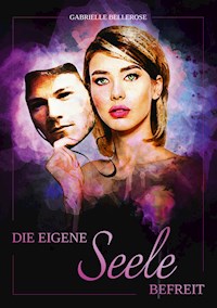 Die eigene Seele befreit - Gabrielle Bellerose - E-Book