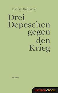 Drei Depeschen gegen den Krieg - Michael Köhlmeier - E-Book