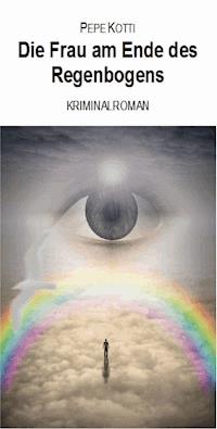 Die Frau am Ende des Regenbogens - Pepe Kotti - E-Book