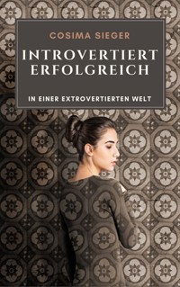 Introvertiert erfolgreich in einer extrovertierten Welt - Cosima Sieger - E-Book